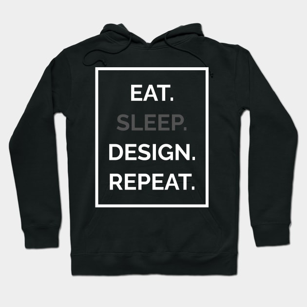 Eat. Sleep. Design. Repeat Hoodie by WR Graphic Garage